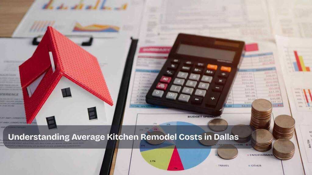 The Cost of Kitchen Remodeling in Dallas: A Complete Breakdown for Homeowners in Dallas, TX